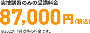 実技講習のみの受講料金 87,000